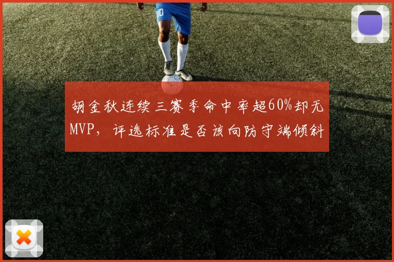 胡金秋连续三赛季命中率超60%却无MVP,评选标准是否该向防守端倾斜?